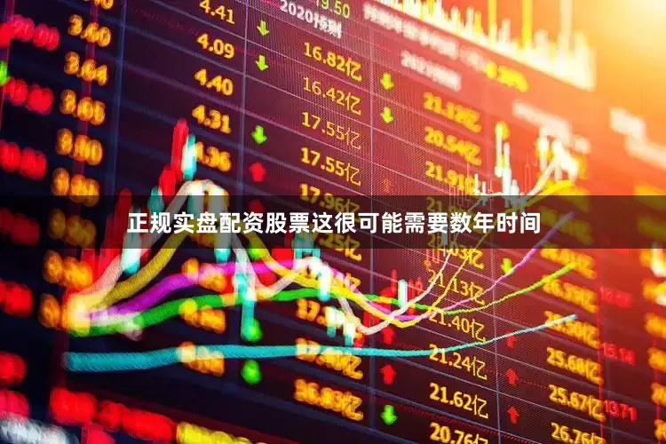 正规实盘配资股票这很可能需要数年时间