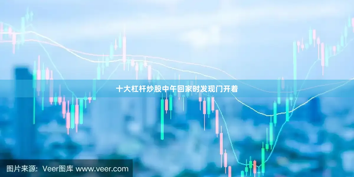 十大杠杆炒股中午回家时发现门开着
