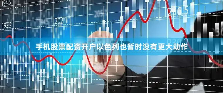 手机股票配资开户以色列也暂时没有更大动作
